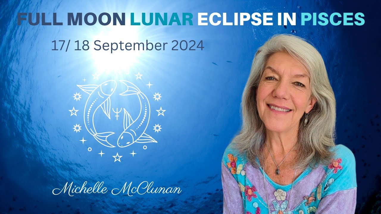 Full Moon Lunar Eclipse in Pisces 17/18 September 2024 - Ending Cycles ...