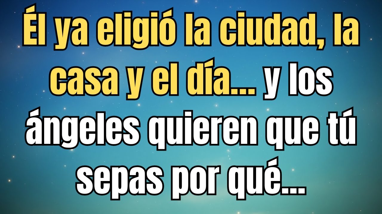 Él ya eligió la ciudad, la casa y el día… y los ángeles quieren que tú sepas por qué...