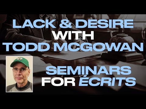 LACK & DESIRE with Todd McGowan. SEMINARS FOR THE ÉCRITS.