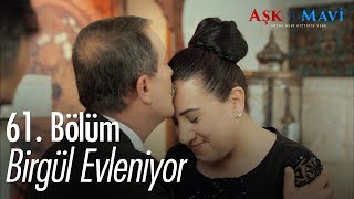 Birgül evleniyor - Aşk ve Mavi 61. Bölüm