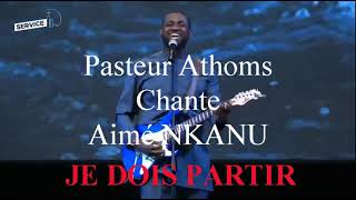 Video thumbnail of "Pasteur Athoms MBUMA JE DOIS PARTIR DE AIME KANU"