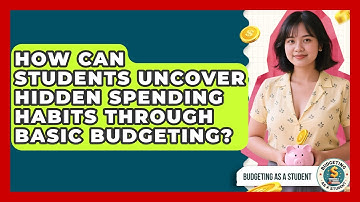 How Can Students Uncover Hidden Spending Habits Through Basic Budgeting? - Budgeting as a Student