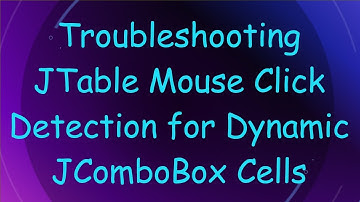 Troubleshooting JTable Mouse Click Detection for Dynamic JComboBox Cells