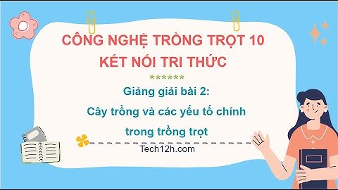 Giảng bài 2: Cây trồng và các yếu tố chính trong tt | Bài giảng công nghệ trồng trọt 10 kết nối