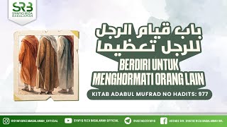 Adabul Mufrad Hadits 977 Berdiri Untuk Menghormati Orang Lain- Ustadz Dr. Syafiq Riza Basalamah, M.A