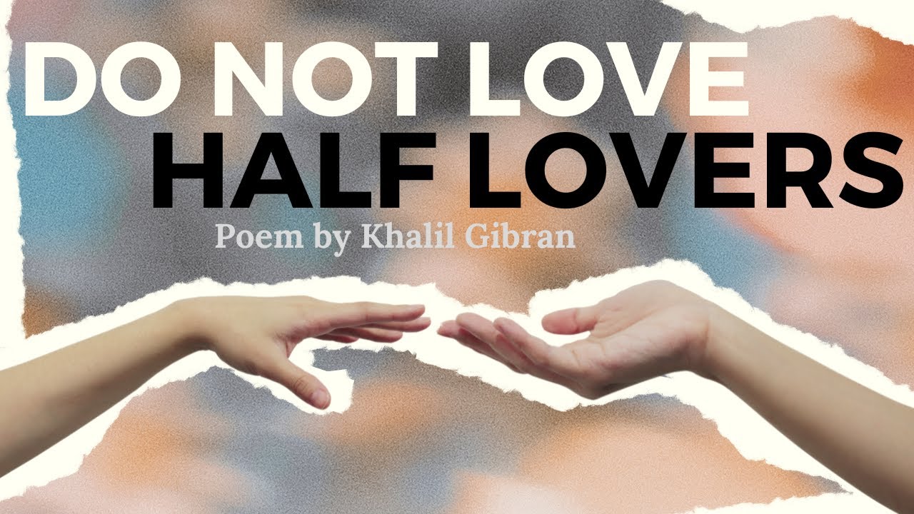 Do Not Love Half Lovers by Khalil Gibran (Inspirational Love Poem