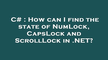 C# : How can I find the state of NumLock, CapsLock and ScrollLock in .NET?