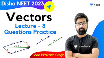 Questions Practice  | Vectors | L8 | Unacademy NEET | Ved Prakash Singh