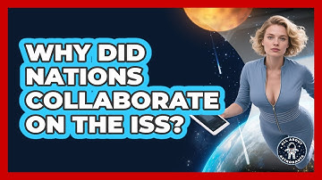 Why Did Nations Collaborate On The ISS? - All About Astronauts