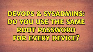 Famous DevOps & SysAdmins: Do you use the same root password for every device? (13 Solutions!!) Profile