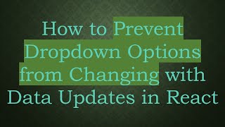 How to Prevent Dropdown Options from Changing with Data Updates in React