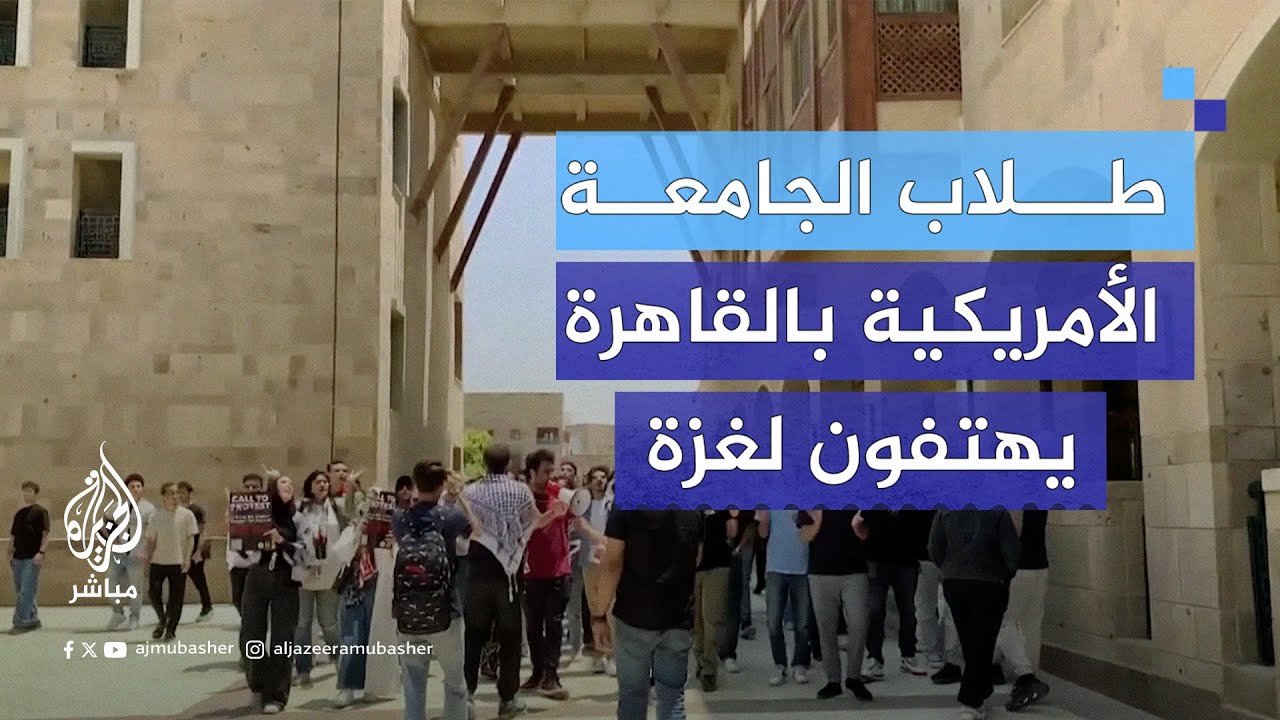 طلاب الجامعة الأمريكية بالقاهرة يتظاهرون دعمًا للفلسطينيين وللمطالبة بوقف الحـرب الإسرائيلية على غزة