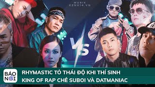 Rhymastic tỏ thái độ khi thí sinh King Of Rap chê Suboi và Datmaniac | Báo Nói