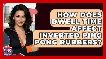 How Does Dwell Time Affect Inverted Ping Pong Rubbers? - Ping Pong Prodigy
