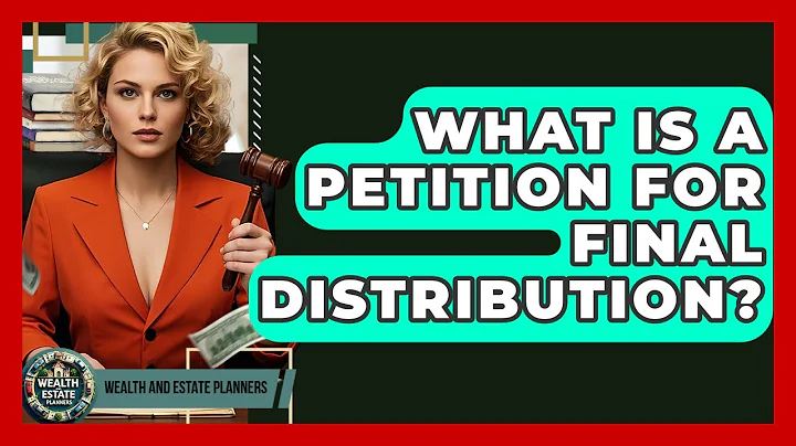 What Is A Petition For Final Distribution? - Wealth and Estate Planners