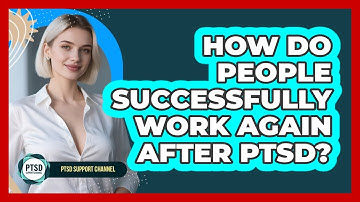 How Do People Successfully Work Again After PTSD? - PTSD Support Channel