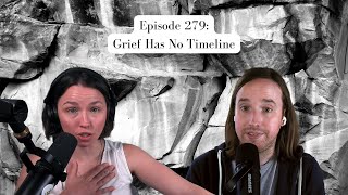 Episode 279: Grief Has No Timeline