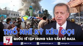 Thổ Nhĩ Kỳ kêu gọi quốc tế tập trung vào vấn đề Gaza - Tin thế giới - VNews