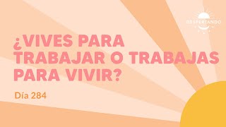 ¿VIVES Para Trabajar o Trabajas PARA VIVIR?  Día 284 | Despertando Podcast