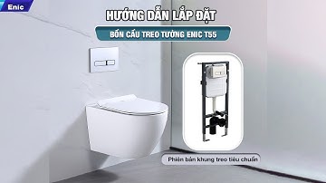 HƯỚNG DẪN LẮP ĐẶT BỒN CẦU TREO TƯỜNG ENIC T55 (PHIÊN BẢN KHUNG TREO TIÊU CHUẨN)