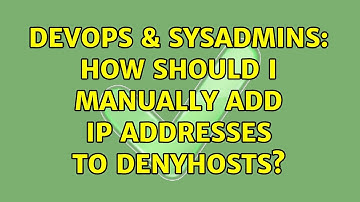 DevOps & SysAdmins: How should I manually add IP addresses to denyhosts?