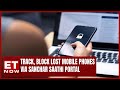 Users can track block lost mobile phones across india via sanchar saathi potral  et now