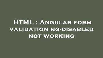 HTML : Angular form validation ng-disabled not working