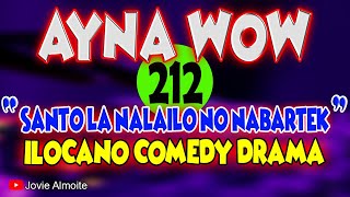 AYNA WOW 212 | SANTO LA NALAILO NO NABARTEK | ILOCANO COMEDY DRAMA | Jovie Almoite