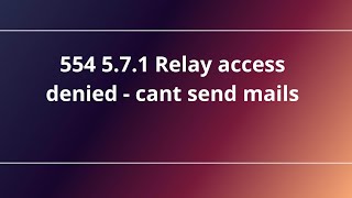 554 5.7.1 Relay access denied - cant send mails