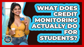 What Does Credit Monitoring Actually Do For Students? - Student Score Builder