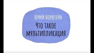 Лекция 1. Юрий Борисович Норштейн / Что такое мультипликация