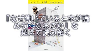 『コンビニ人間』（村田沙耶香）〜『なぜ働いていると本が読めなくなるのか』を超えて読み解く〜