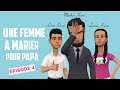 UNE FEMME À MARIER POUR PAPA. Épisode 4