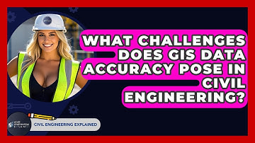 What Challenges Does GIS Data Accuracy Pose In Civil Engineering? - Civil Engineering Explained