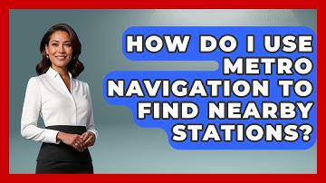 How Do I Use Metro Navigation to Find Nearby Stations? | Everything About Washington DC