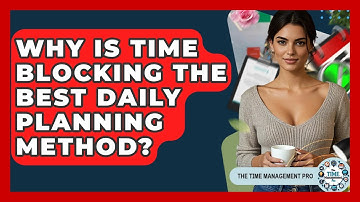 Why Is Time Blocking The Best Daily Planning Method? - The Time Management Pro
