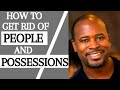 How To Get Rid Of PEOPLE And POSSESSIONS