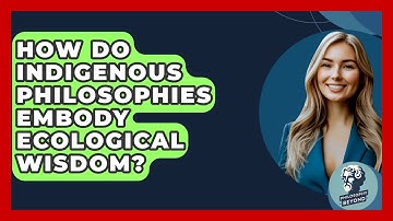 How Do Indigenous Philosophies Embody Ecological Wisdom? - Philosophy Beyond