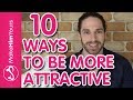 How To Build A Life You Love - 10 Ways To Be More Attractive To Men