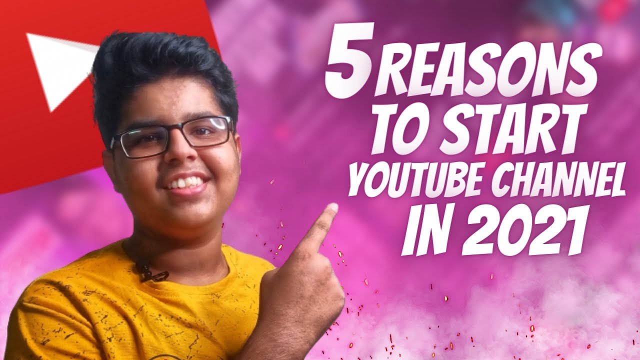 5 Reasons To Start Youtube Channel In 2021 | How To Become Successful