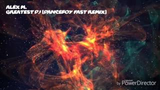 Alex M. - Greatest DJ (Danceboy Fast Remix)