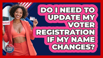 Do I Need To Update My Voter Registration If My Name Changes? - First Time Voter Expert