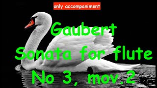 Only accompaniment for Gaubert Sonata No. 3 for flute and piano - Movement 2 only.