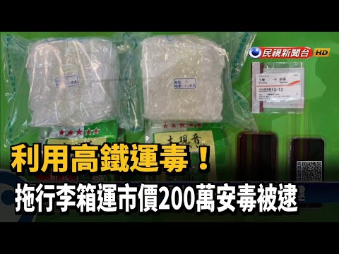 利用高鐵運毒！　拖行李箱運市價200萬安毒被逮－民視新聞