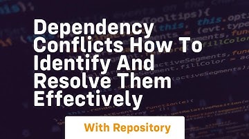 dependency conflicts how to identify and resolve them effectively