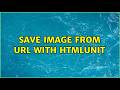 Save image from url with HTMLUnit (2 Solutions!!)