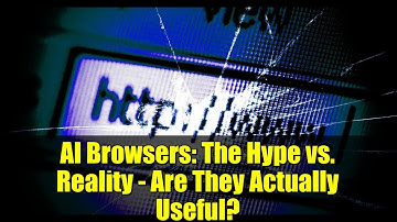 AI Browsers: The Hype vs. Reality - Are They Actually Useful?