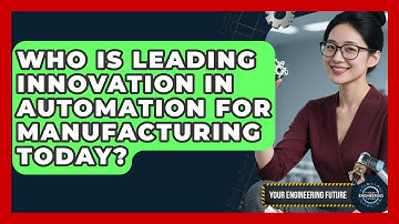 Who Is Leading Innovation in Automation for Manufacturing Today? - Your Engineering Future