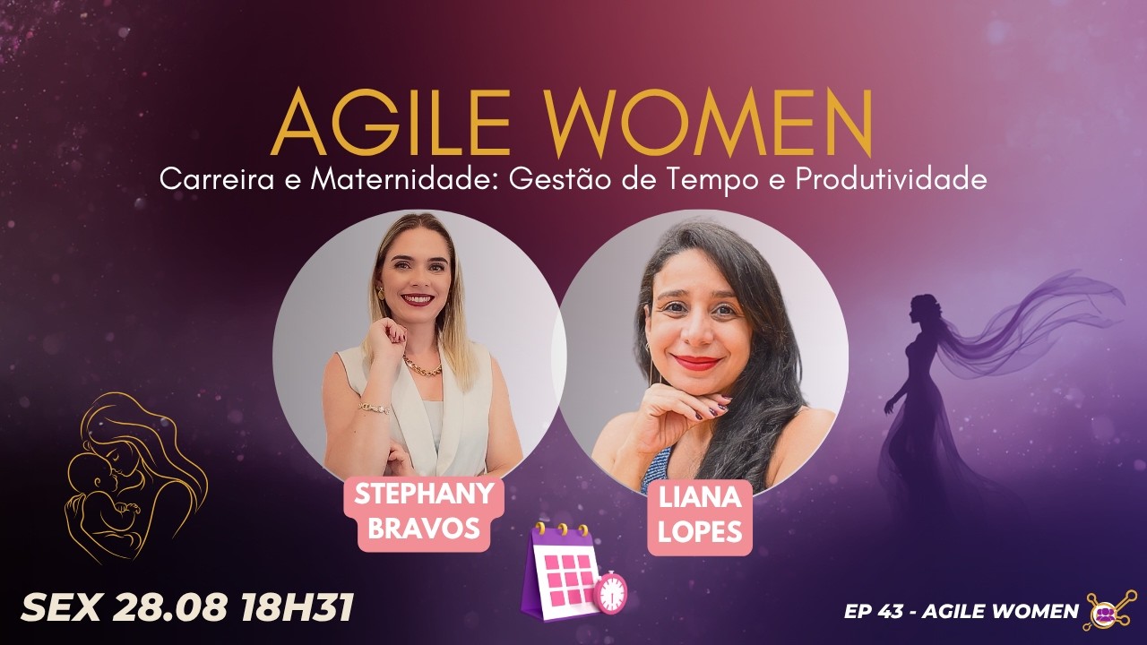 #AgileWomen EP43 Carreira e Maternidade: Gestão de Tempo e Produtividade SEX 28.08.26 18h31