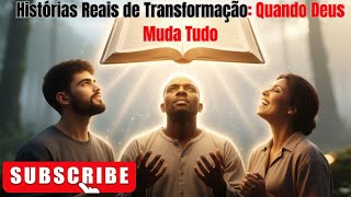 Histórias Reais de Transformação: Quando Deus Muda Tudo